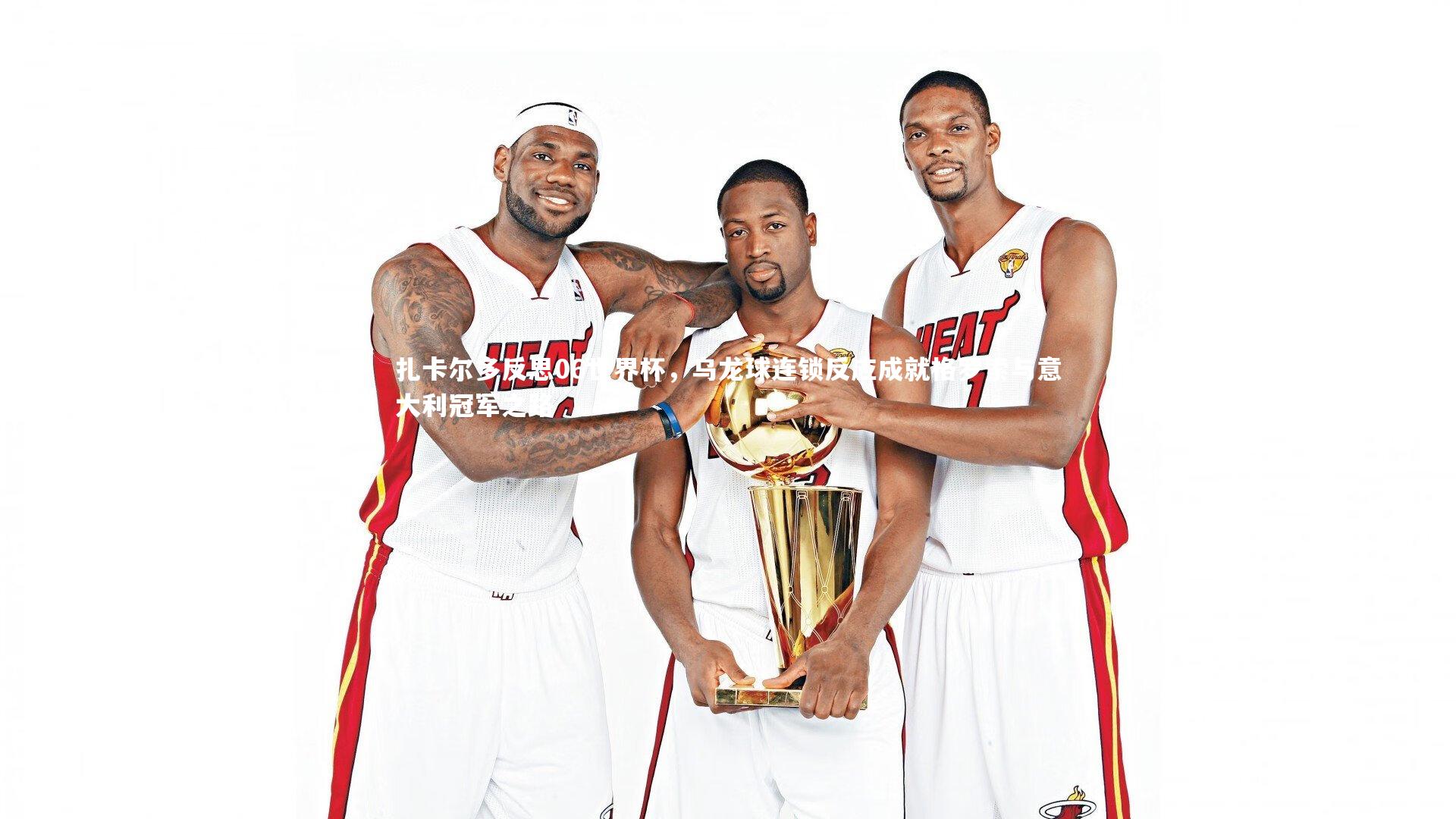 扎卡尔多反思06世界杯，乌龙球连锁反应成就格罗索与意大利冠军之路