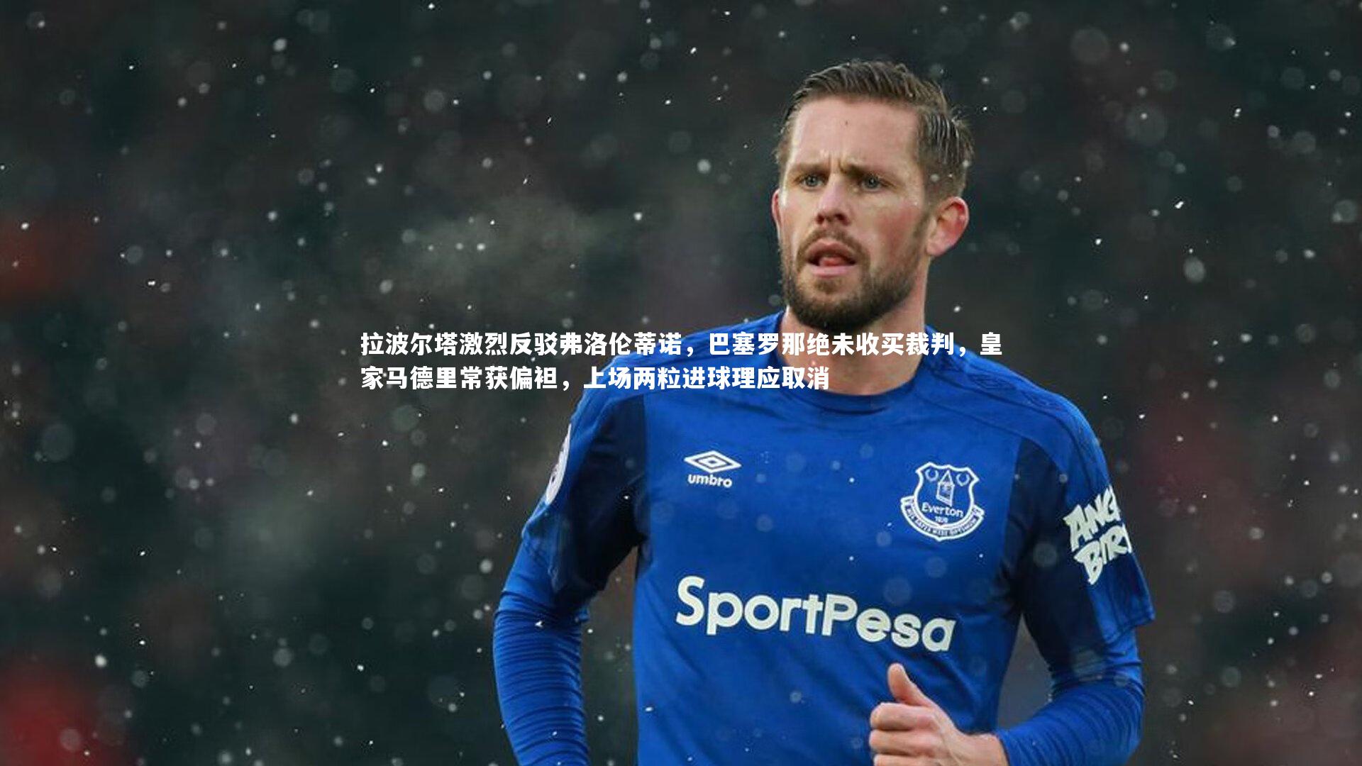 拉波尔塔激烈反驳弗洛伦蒂诺，巴塞罗那绝未收买裁判，皇家马德里常获偏袒，上场两粒进球理应取消