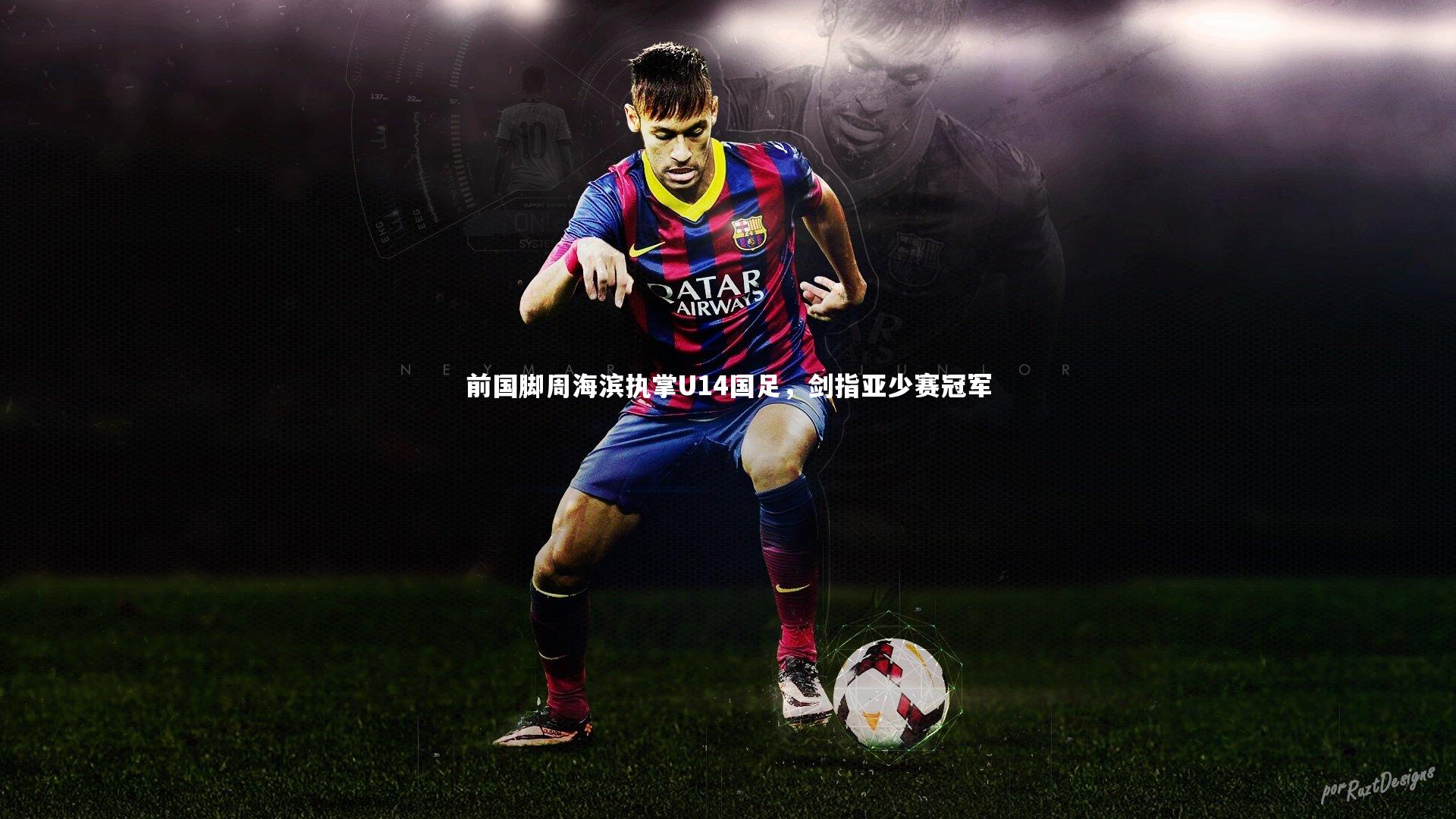 前国脚周海滨执掌U14国足，剑指亚少赛冠军