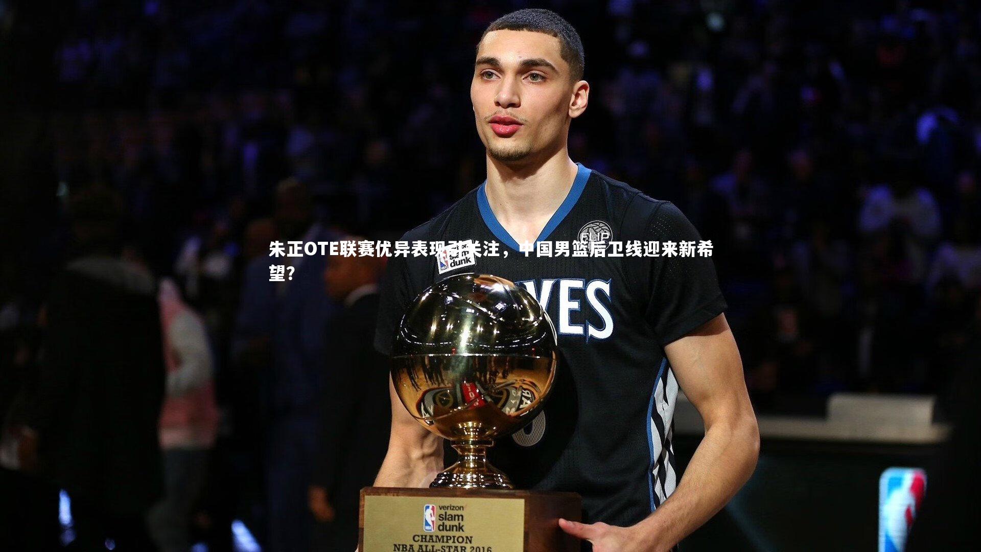 朱正OTE联赛优异表现引关注,中国男篮后卫线迎来新希望?